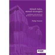 Mixed Rules, Mixed Strategies Parties and Candidates in Germany's Electoral System by Manow, Philip, 9781785521461