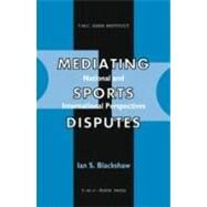 Mediating Sports Disputes: National and International Perspectives by Ian S. Blackshaw, 9789067041461