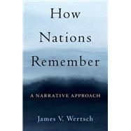 How Nations Remember A Narrative Approach by Wertsch, James V., 9780197551462