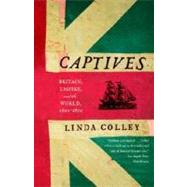Captives Britain, Empire, and the World, 1600-1850 by COLLEY, LINDA, 9780385721462