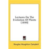 Lectures On The Evolution Of Plants by Campbell, Douglas Houghton, 9780548861462