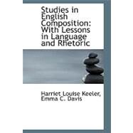 Studies in English Composition : With Lessons in Language and Rhetoric by Keeler, Harriet L.; Davis, Emma C., 9780559201462
