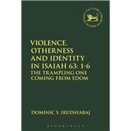 Violence, Otherness and Identity in Isaiah 63:1-6 by Irudayaraj, Dominic S., 9780567671462