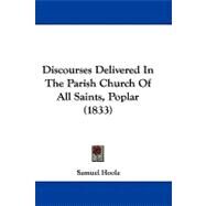 Discourses Delivered in the Parish Church of All Saints, Poplar by Hoole, Samuel, 9781104071462