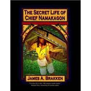 The Secret Life of Chief Namakagon by Brakken, James A., 9781503281462