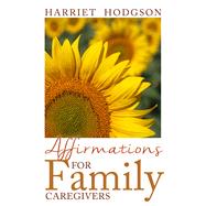 Affirmations for Family Caregivers Words of Comfort, Energy, & Hope by Hodgson, Harriet, 9781608081462