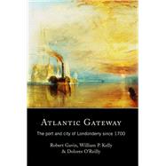 Atlantic Gateway The Port and City of Londonderry since 1700 by Gavin, Robert; Kelly, William P.; O'Reilly, Dolores, 9781846821462