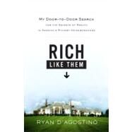 Rich Like Them My Door-to-Door Search for the Secrets of Wealth in America's Richest Neighborhoods by D'Agostino, Ryan, 9780316021463