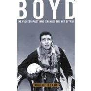 Boyd The Fighter Pilot Who Changed the Art of War by Coram, Robert, 9780316881463