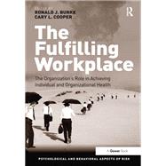 The Fulfilling Workplace: The Organization's Role in Achieving Individual and Organizational Health by Burke,Ronald J., 9781138271463