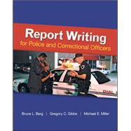 Report Writing for Police and Correctional Officers by Berg, Bruce; Gibbs, Gregory; Miller, Michael, 9780078111464
