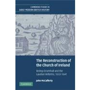The Reconstruction of the Church of Ireland: Bishop Bramhall and the Laudian Reforms, 1633–1641 by John  McCafferty, 9780521181464