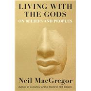 Living With the Gods by MacGregor, Neil, 9780525521464