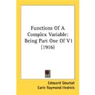 Functions of a Complex Variable : Being Part One of V1 (1916) by Goursat, Edouard; Hedrick, Earle Raymond; Dunkel, Otto, 9780548771464
