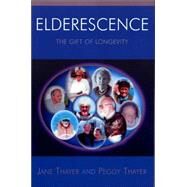 Elderescence The Gift of Longevity by Thayer, Jane; Thayer, Peggy, 9780761831464