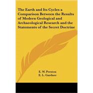 The Earth And Its Cycles a Comparison Between the Results of Modern Geological And Archaeological Research And the Statements of the Secret Doctrine by Preston, E. W., 9780766191464