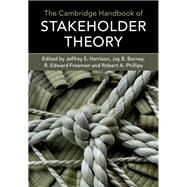 The Cambridge Handbook of Stakeholder Theory by Harrison, Jeffrey S.; Barney, Jay B.; Freeman, R. Edward; Phillips, Robert A., 9781107191464