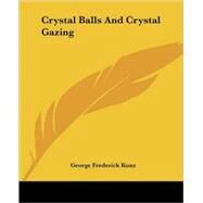 Crystal Balls and Crystal Gazing by Kunz, George Frederick, 9781425361464