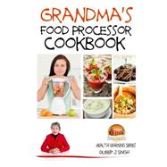 Grandma's Food Processor Cookbook by Singh, Dueep J.; Davidson, John; Mendon Cottage Books, 9781507601464