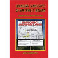 Changing Landscapes of Northwest Indiana by Michael Dobberstein, 9781626711464