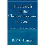 Search for the Christian Doctrine of God : The Arian Controversy, 318-381 by Hanson, R. P. C., 9780801031465