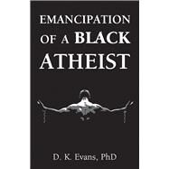 Emancipation of a Black Atheist by Evans, D. K., 9781634311465