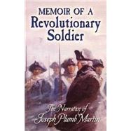 Memoir of a Revolutionary Soldier The Narrative of Joseph Plumb Martin by Martin, Joseph Plumb, 9780486451466
