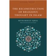 The Reconstruction of Religious Thought in Islam by Iqbal, Mohammad; Sheikh, M. Saeed; Majeed, Javed, 9780804781466