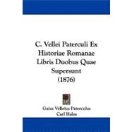 C. Vellei Paterculi Ex Historiae Romanae Libris Duobus Quae Supersunt by Paterculus, Gaius Velleius; Halm, Carl, 9781104101466