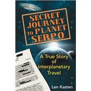 Secret Journey to Planet Serpo by Kasten, Len, 9781591431466