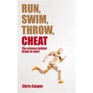 Run, Swim, Throw, Cheat The Science Behind Drugs in Sport by Cooper, Chris, 9780199581467