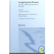 Imagining the Present: Context, Content, and the Role of the Critic by Kalina; Richard, 9780415391467