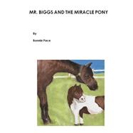 Mr. Biggs and the Miracle Pony by Pace, Bonnie; Moore, Renee, 9781502481467
