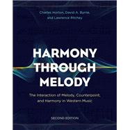 Harmony through Melody The Interaction of Melody, Counterpoint, and Harmony in Western Music by Horton, Charles; Byrne, David A.; Ritchey, Lawrence, 9781538121467