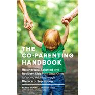 The Co-Parenting Handbook Raising Well-Adjusted and Resilient Kids from Little Ones to Young Adults through Divorce or Separation by Bonnell, Karen; Little, Kristin, 9781632171467