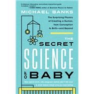 The Secret Science of Baby The Surprising Physics of Creating a Human, from Conception to Birth--and Beyond by Banks, Michael, 9781637741467