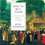 How to Be a Tudor by Goodman, Ruth; Wilds, Heather, 9781681681467