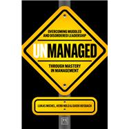Unmanaged Overcoming muddled and disordered leadership through mastery in management by Michel, Lukas; Nold, Herb; Bosbach, Guido, 9781917391467