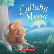Lullaby Moon by Reeve, Rosie; Reeve, Rosie, 9780545211468