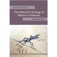 The Historical Ecology of Malaria in Ethiopia by McCann, James C., 9780821421468