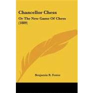 Chancellor Chess : Or the New Game of Chess (1889) by Foster, Benjamin R., 9781104631468
