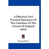 A Historical and Practical Exposition of the Catechism of the Church of England by Halton, Thomas, 9781120231468
