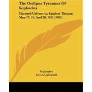 Oedipus Tyrannus of Sophocles : Harvard University, Sanders Theater, May 17, 19, And 20, 1881 (1881) by Sophocles; Campbell, Lewis, 9781437061468