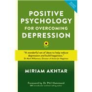Positive Psychology For Overcoming Depression Self-help Strategies to Build Strength, Resilience and Sustainable Happiness by Akhtar, Miriam; Hammond, Phil, 9781786781468