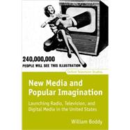 New Media and Popular Imagination Launching Radio, Television, and Digital Media in the United States by Boddy, William, 9780198711469