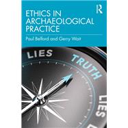 Ethics in Archaeological Practice by Paul Belford; Gerry Wait, 9780367481469