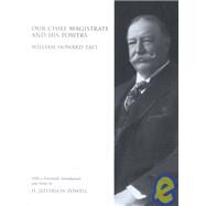 Our Chief Magistrate and His Powers by Taft, William Howard; Powell, H. Jefferson, 9780890891469