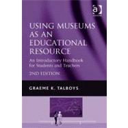 Using Museums As an Educational Resource : An Introductory Handbook for Students and Teachers by K. Talboys, Graeme, 9781409401469