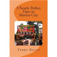 3 Nearly Perfect Days in Mexico City by Kelly, Terry, 9781506111469
