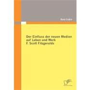Der Einfluss Der Neuen Medien Auf Leben Und Werk F. Scott Fitzgeralds by Claen, Ren, 9783836681469
